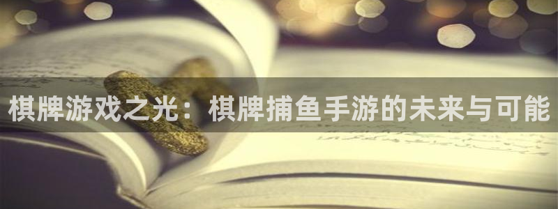 恒盛娱乐登陆：棋牌游戏之光：棋牌捕鱼手游的未来与可能
