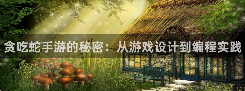 恒盛娱乐登陆：贪吃蛇手游的秘密：从游戏设计到编程实践